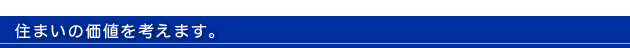 住まいの価値を考えます。